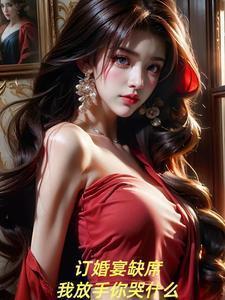 订婚宴缺席我放手你哭什么