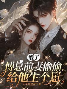 傅总前妻偷偷给他生个崽全文阅