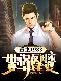 重生1983开局女友闺蜜要当我老婆 黑洞