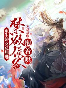 重生娇女总想逃禁欲侯爷抱着哄