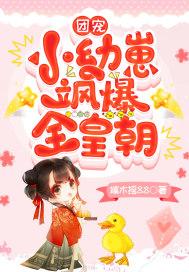 团宠小幼崽飒爆全皇朝短剧