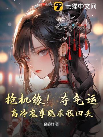 抢机缘!夺气运!高冷魔尊跪求我回头
