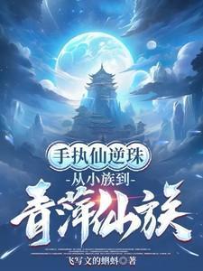 手执仙逆珠,从小族到青萍仙族