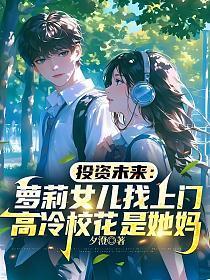 投资未来:萝莉女儿找上门,高冷校花是她妈
