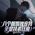 八个姐姐独宠我,全是扶弟狂魔!