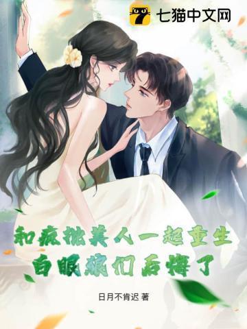 和疯批美人一起重生,白眼狼们后悔了