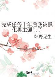 完成任务十年后我被黑化男主强制了