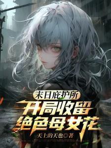 末日庇护所:开局收留绝色母女花