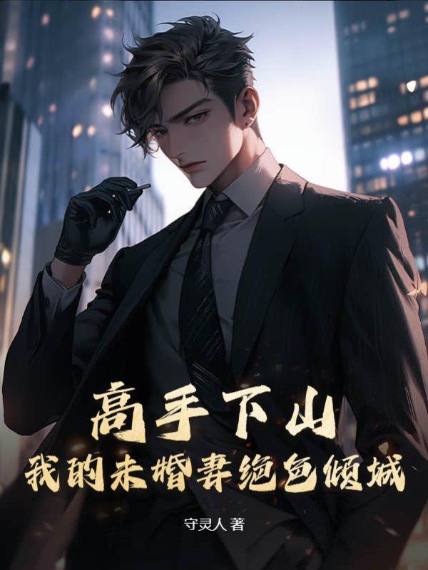高手下山,我的未婚妻绝色倾城