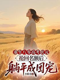 重生八零高考状元,抢回名额后躺平成团宠