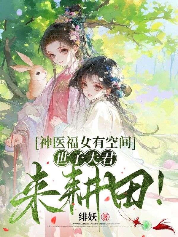 神医福女有空间,世子夫君来耕田!