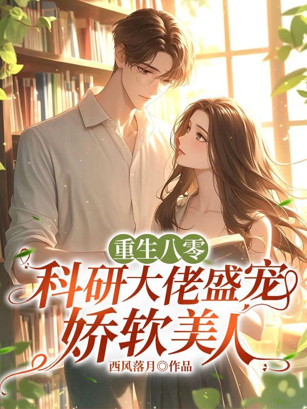重生八零,科研大佬盛宠娇软美人