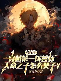 模拟:穿越第一御兽师,天命之子怎么哭了?