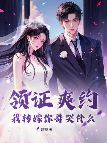 领证爽约?我转嫁你哥哭什么