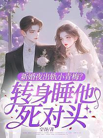新婚夜出轨小青梅?转身睡他死对头
