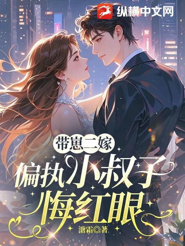 带崽二嫁,偏执小叔子悔红眼