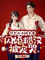 沪上大小姐下乡,闪婚糙汉被宠哭