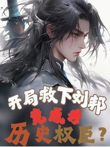 开局救下刘邦,竟成为历史权臣?