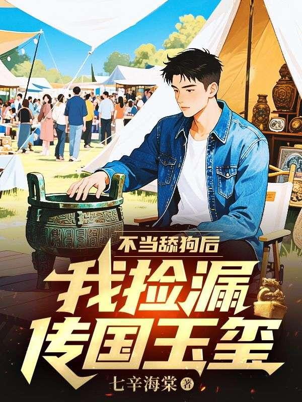 不当舔狗后,我捡漏传国玉玺