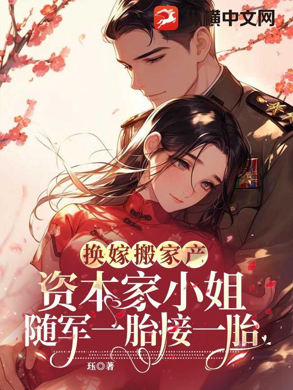 换嫁搬家产,资本家小姐随军一胎接一胎