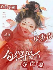 心狠手辣步步毒,勾得陛下夺臣妻