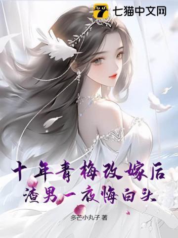十年青梅改嫁后,渣男一夜悔白头